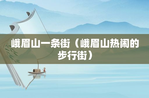 峨眉山一条街（峨眉山热闹的步行街）