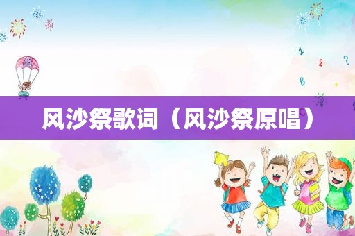 风沙祭歌词（风沙祭原唱）
