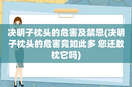 决明子枕头的危害及禁忌(决明子枕头的危害竟如此多 您还敢枕它吗)