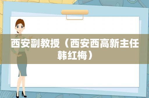 西安副教授（西安西高新主任韩红梅）