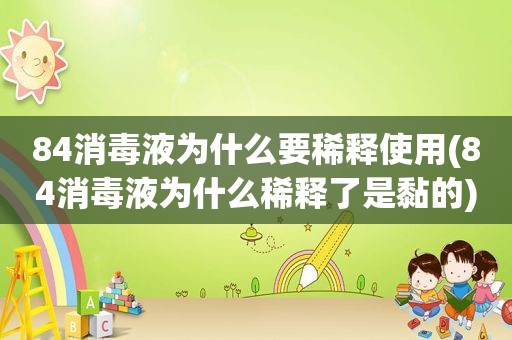 84消毒液为什么要稀释使用(84消毒液为什么稀释了是黏的)