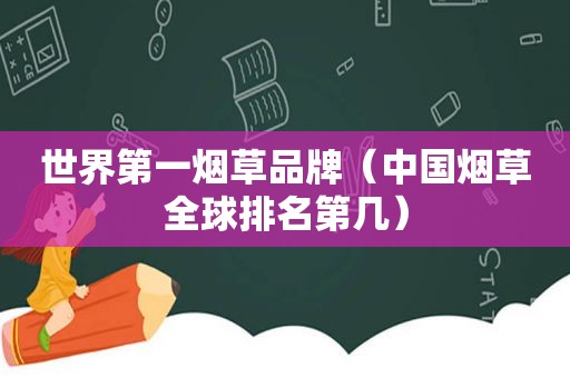 世界第一烟草品牌（中国烟草全球排名第几）