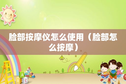 脸部 *** 仪怎么使用（脸部怎么 *** ）
