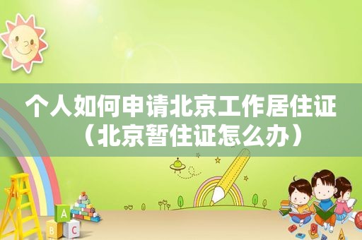 个人如何申请北京工作居住证（北京暂住证怎么办）