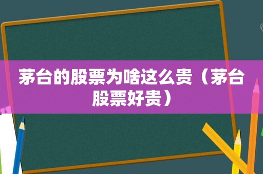 茅台的股票为啥这么贵（茅台股票好贵）