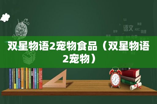 双星物语2宠物食品（双星物语2宠物）