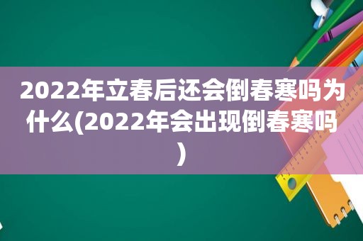 2022年立春后还会倒春寒吗为什么(2022年会出现倒春寒吗)