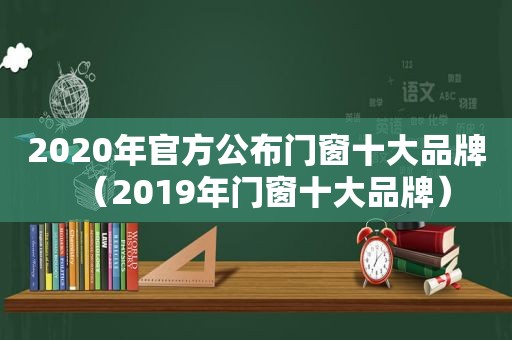 2020年官方公布门窗十大品牌（2019年门窗十大品牌）