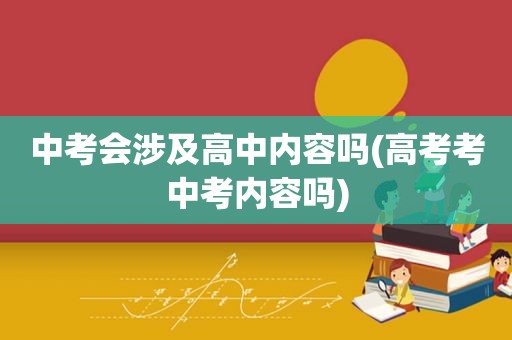 中考会涉及高中内容吗(高考考中考内容吗)