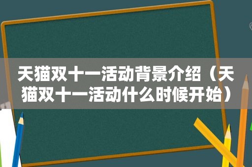 天猫双十一活动背景介绍（天猫双十一活动什么时候开始）