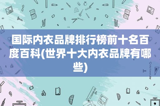 国际内衣品牌排行榜前十名百度百科(世界十大内衣品牌有哪些)