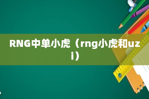 RNG中单小虎（rng小虎和uzi）