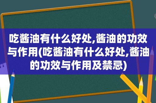 吃酱油有什么好处,酱油的功效与作用(吃酱油有什么好处,酱油的功效与作用及禁忌)