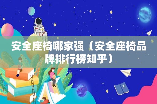 安全座椅哪家强（安全座椅品牌排行榜知乎）