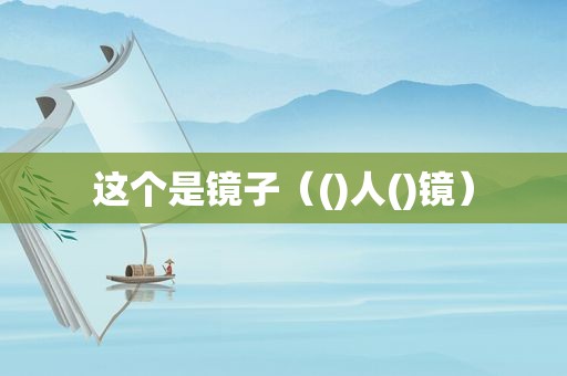 这个是镜子（()人()镜）