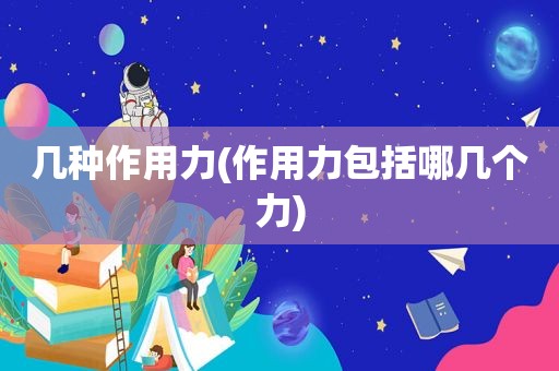 几种作用力(作用力包括哪几个力)