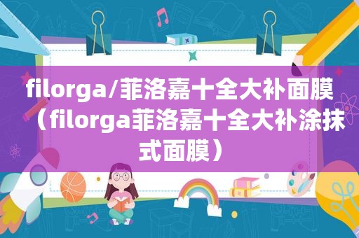 filorga/菲洛嘉十全大补面膜（filorga菲洛嘉十全大补涂抹式面膜）