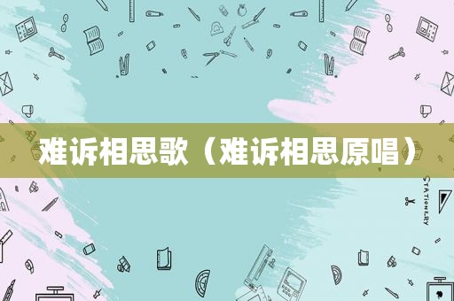 难诉相思歌（难诉相思原唱）