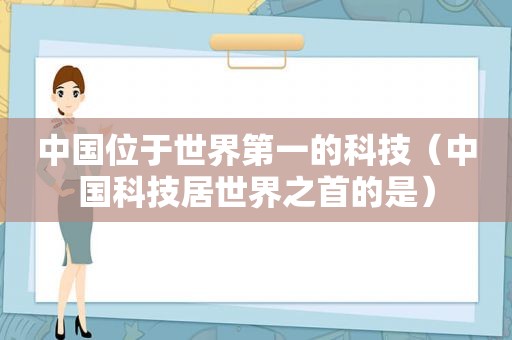 中国位于世界第一的科技（中国科技居世界之首的是）