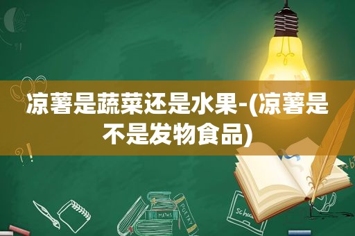 凉薯是蔬菜还是水果-(凉薯是不是发物食品)