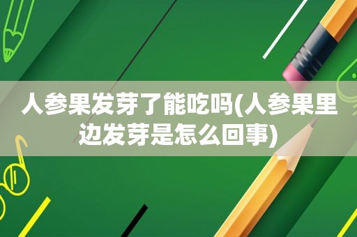 人参果发芽了能吃吗(人参果里边发芽是怎么回事)