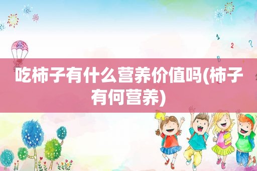 吃柿子有什么营养价值吗(柿子有何营养)