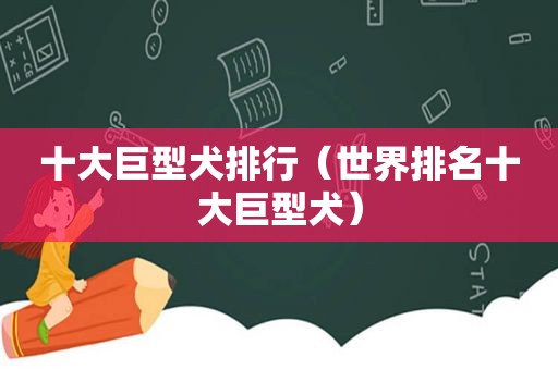 十大巨型犬排行（世界排名十大巨型犬）