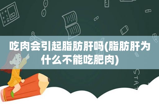 吃肉会引起脂肪肝吗(脂肪肝为什么不能吃肥肉)