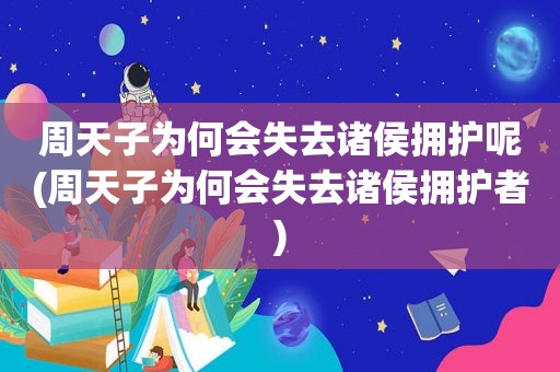 周天子为何会失去诸侯拥护呢(周天子为何会失去诸侯拥护者)