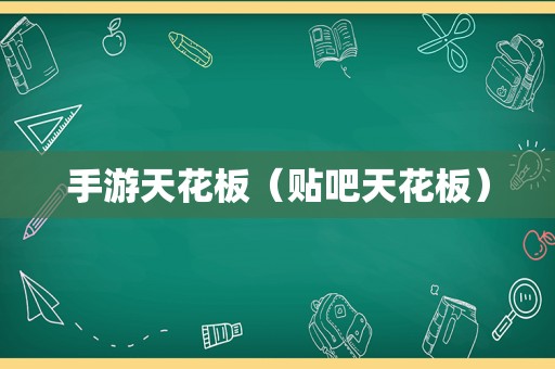 手游天花板（贴吧天花板）