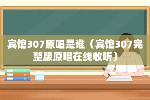 宾馆307原唱是谁（宾馆307完整版原唱在线收听）