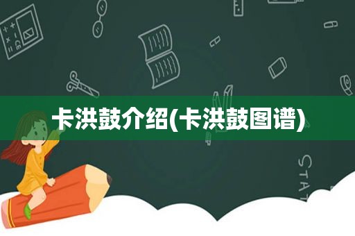 卡洪鼓介绍(卡洪鼓图谱)