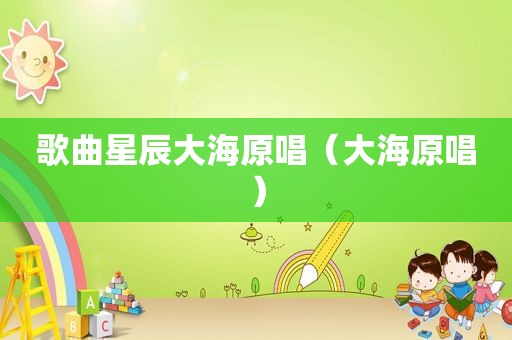 歌曲星辰大海原唱（大海原唱）