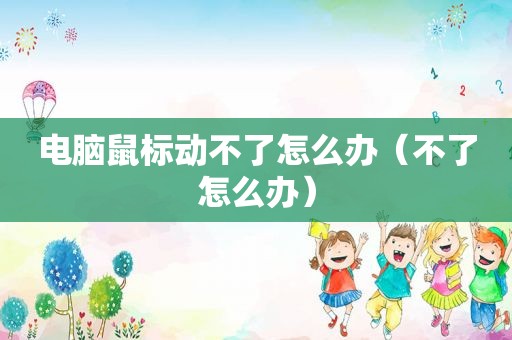 电脑鼠标动不了怎么办（不了怎么办）