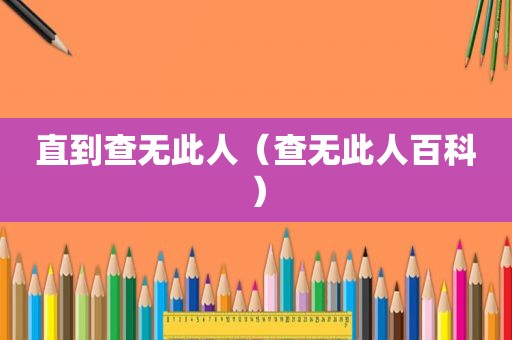 直到查无此人（查无此人百科）