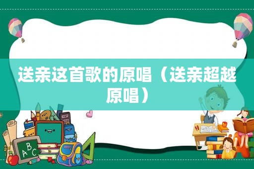 送亲这首歌的原唱（送亲超越原唱）