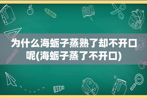 为什么海蛎子蒸熟了却不开口呢(海蛎子蒸了不开口)