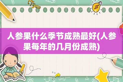 人参果什么季节成熟最好(人参果每年的几月份成熟)