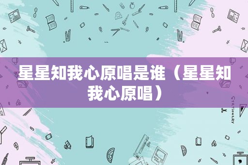 星星知我心原唱是谁（星星知我心原唱）