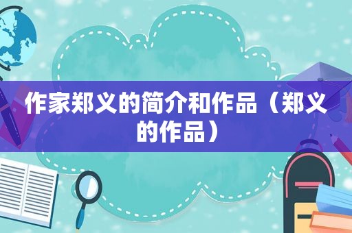 作家郑义的简介和作品（郑义的作品）