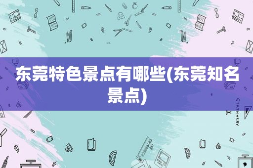 东莞特色景点有哪些(东莞知名景点)