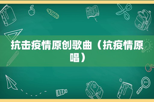 抗击疫情原创歌曲（抗疫情原唱）