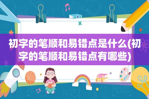 初字的笔顺和易错点是什么(初字的笔顺和易错点有哪些)