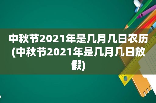 中秋节2021年是几月几日农历(中秋节2021年是几月几日放假)