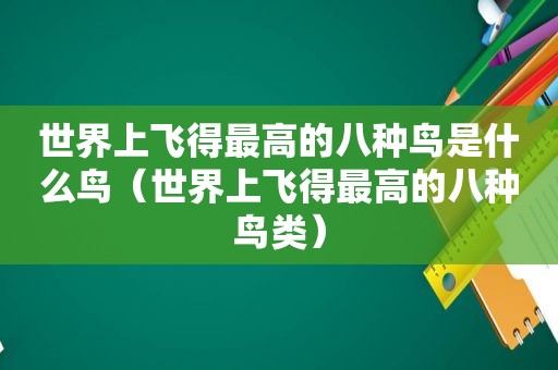 世界上飞得最高的八种鸟是什么鸟（世界上飞得最高的八种鸟类）
