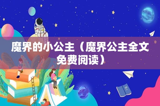 魔界的小公主（魔界公主全文免费阅读）