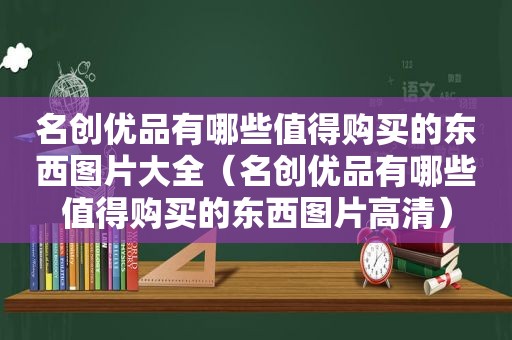 名创优品有哪些值得购买的东西图片大全（名创优品有哪些值得购买的东西图片高清）