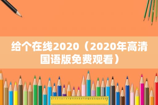 给个在线2020（2020年高清国语版免费观看）
