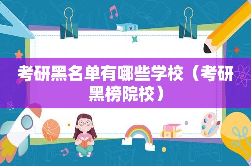 考研黑名单有哪些学校（考研黑榜院校）