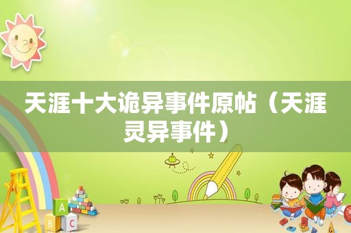 天涯十大诡异事件原帖（天涯灵异事件）